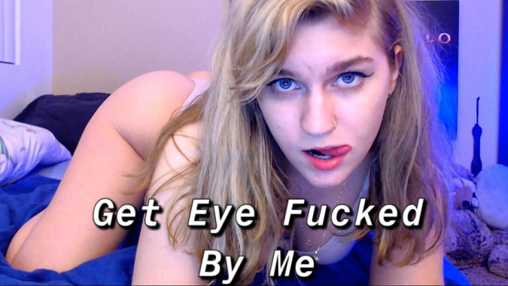 Get Eye Fucked By Me