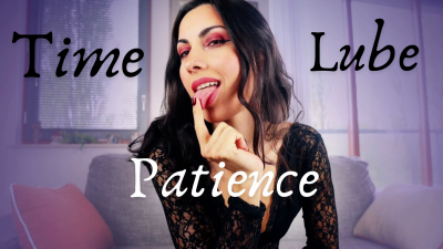 Time, Patience and Lube.