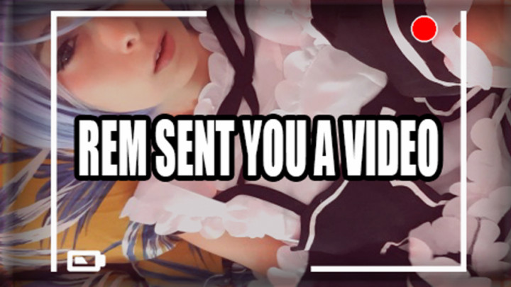 REM SENT YOU A VIDEO