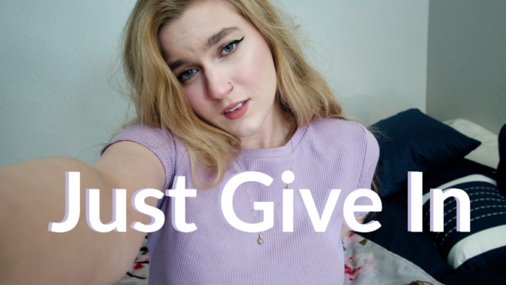 Just Give In
